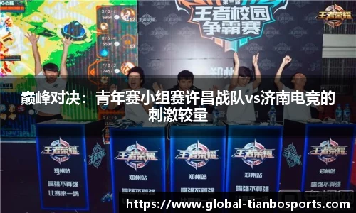 巅峰对决：青年赛小组赛许昌战队vs济南电竞的刺激较量