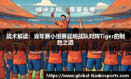 战术解读：青年赛小组赛昆明战队对阵Tiger的制胜之道